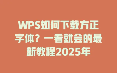 WPS如何下载方正字体?一看就会的最新教程2025年 1 WPS如何下载方正字体?一看就会的最新教程2025年 一