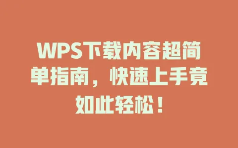 WPS下载内容超简单指南,快速上手竟如此轻松! 1 WPS下载内容超简单指南,快速上手竟如此轻松! 一