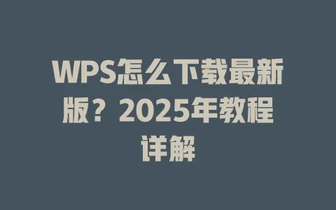 WPS怎么下载最新版?2025年教程详解 1 WPS怎么下载最新版?2025年教程详解 一