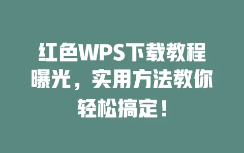 红色WPS下载教程曝光,实用方法教你轻松搞定! 1 红色WPS下载教程曝光,实用方法教你轻松搞定! 一