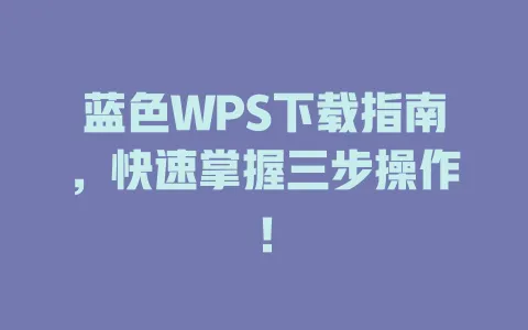蓝色WPS下载指南,快速掌握三步操作! 1 蓝色WPS下载指南,快速掌握三步操作! 一
