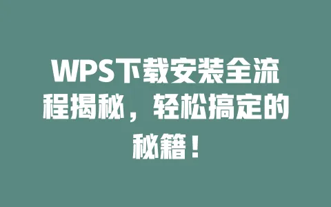 WPS下载安装全流程揭秘,轻松搞定的秘籍! 1 WPS下载安装全流程揭秘,轻松搞定的秘籍! 一